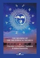 The Meaning of The 360 Zodiacal Degrees di Charubel, Sepharial, Isidore Kozminsky edito da VAMzzz Publishing