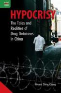 Hypocrisy: The Tales and Realities of Drug Detainees in China di Vincent Cheng edito da HONG KONG UNIV PR