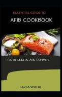 Essential Guide To Afib Cookbook For Beginners And Dummies di WOOD LAYLA WOOD edito da Independently Published