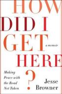 How Did I Get Here? di Jesse Browner edito da Harpercollins Publishers Inc