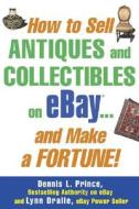 How to Sell Antiques and Collectibles on eBay... And Make a Fortune! di Dennis Prince edito da McGraw-Hill Education