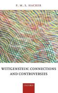 Wittgenstein: Connections and Controversies di P. M. S. Hacker edito da OXFORD UNIV PR