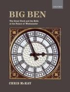 Big Ben: the Great Clock and the Bells at the Palace of Westminster di Chris (Horologist) McKay edito da Oxford University Press