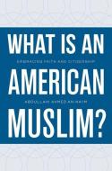 What Is an American Muslim?: Embracing Faith and Citizenship di Abd Allaah Aohmad Naaim edito da OXFORD UNIV PR