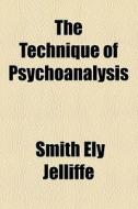 The Technique Of Psychoanalysis di Smith Ely Jelliffe edito da General Books Llc