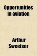 Opportunities In Aviation di Arthur Sweetser edito da General Books Llc