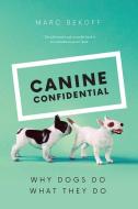 Canine Confidential: Why Dogs Do What They Do di Marc Bekoff edito da UNIV OF CHICAGO PR