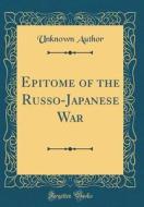 Epitome of the Russo-Japanese War (Classic Reprint) di Unknown Author edito da Forgotten Books