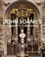 John Soane's Cabinet of Curiosities: Reflections on an Architect and His Collection di Bruce Boucher edito da YALE UNIV PR
