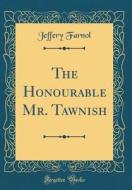 The Honourable Mr. Tawnish (Classic Reprint) di Jeffery Farnol edito da Forgotten Books