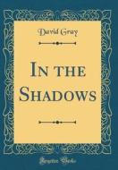 In the Shadows (Classic Reprint) di David Gray edito da Forgotten Books