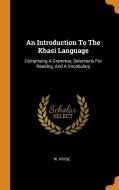 An Introduction to the Khasi Language: Comprising a Grammar, Selections for Reading, and a Vocabulary di W. Pryse edito da FRANKLIN CLASSICS TRADE PR