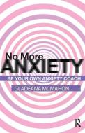 No More Anxiety! di Gladeana McMahon edito da Taylor & Francis Ltd