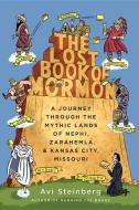 The Lost Book of Mormon: A Journey Through the Mythic Lands of Nephi, Zarahemla, and Kansas City, Missouri di Avi Steinberg edito da DOUBLEDAY & CO