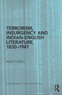Terrorism, Insurgency And Indian-english Literature, 1830-1947 di Alex Tickell edito da Taylor & Francis Ltd