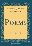 Poems (Classic Reprint) di Edward A. Phillips edito da Forgotten Books