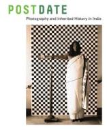 Postdate - Photography and Inherited History in India di Jodi Throckmorton edito da University of California Press