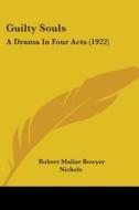 Guilty Souls: A Drama in Four Acts (1922) di Robert Malise Bowyer Nichols edito da Kessinger Publishing