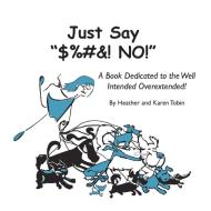 Just Say "$%#&! NO!" di Heather Lynn Tobin edito da Brutal Truth Books
