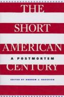 The Short American Century: A Postmortem di Andrew J. Bacevich edito da HARVARD UNIV PR