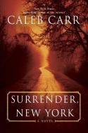 Surrender, New York di Caleb Carr edito da RANDOM HOUSE
