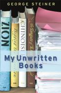 My Unwritten Books di George Steiner edito da Orion Publishing Co