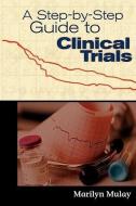 A Step by Step Guide to Clinical Trials di Marilyn Mulay edito da Jones and Bartlett Publishers, Inc