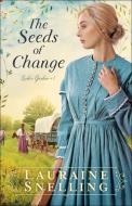 The Seeds of Change di Lauraine Snelling edito da BETHANY HOUSE PUBL