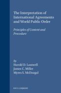 The Interpretation Of International Agreements And World Public Order di Myres S. McDougal, Harold D. Lasswell, James C. Miller edito da Kluwer Academic Publishers