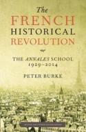 The French Historical Revolution: The Annales School, 1929-2014, Second Edition di Peter Burke edito da STANFORD UNIV PR