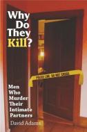 Why Do They Kill?: Men Who Murder Their Intimate Partners di David Adams edito da VANDERBILT UNIV PR