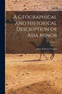A Geographical and Historical Description of Asia Minor; Volume 1 di John Anthony Cramer edito da LEGARE STREET PR