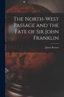 The North-West Passage and the Fate of Sir John Franklin di James Browne edito da LEGARE STREET PR