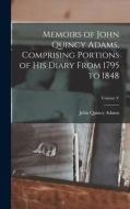 Memoirs of John Quincy Adams, Comprising Portions of his Diary From 1795 to 1848; Volume V di John Quincy Adams edito da LEGARE STREET PR