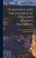 Dumouriez and the Defence of England Against Napoleon di John Holland Rose, Alexander Meyrick Broadley edito da LEGARE STREET PR