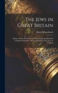 The Jews in Great Britain: Being a Series of Six Lectures, Delivered in the Liverpool Collegiate Institution, On the Antiquities of the Jews in E di Moses Margoliouth edito da LEGARE STREET PR