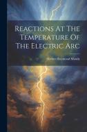 Reactions At The Temperature Of The Electric Arc di Herbert Raymond Moody edito da LEGARE STREET PR