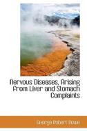 Nervous Diseases, Arising From Liver And Stomach Complaints di George Robert Rowe edito da Bibliolife