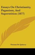 Essays on Christianity, Paganism, and Superstition (1877) di Thomas de Quincey edito da Kessinger Publishing
