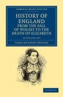 History Of England From The Fall Of Wolsey To The Death Of Elizabeth 12 Volume Set di James Anthony Froude edito da Cambridge University Press
