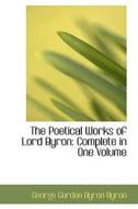 The Poetical Works Of Lord Byron di George Gordon Byron Byron edito da Bibliolife