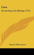 Cato: Or an Essay on Old Age (1773) di Marcus Tullius Cicero edito da Kessinger Publishing