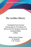 The Archko Library: Translated from Ancient Manuscripts at the Vatican of Rome, and the Seraglio Library at Constantinople (1904) di William Dennes Mahan, M. McIntosh, T. H. Twyman edito da Kessinger Publishing