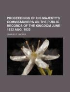 Proceedings of His Majesty's Commissioners on the Public Records of the Kingdom June 1832 Aug. 1833 di Charles P. Cooper edito da Rarebooksclub.com
