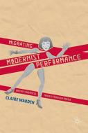 Migrating Modernist Performance di C. Warden edito da Palgrave Macmillan