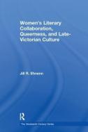 Women's Literary Collaboration, Queerness, and Late-Victorian Culture di Jill R. Ehnenn edito da Taylor & Francis Ltd