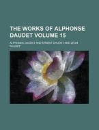 The Works Of Alphonse Daudet (volume 15) di Alphonse Daudet edito da General Books Llc