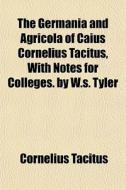 The Germania And Agricola Of Caius Corne di Cornelius Tacitus edito da General Books