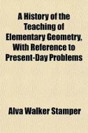 A History Of The Teaching Of Elementary di Alva Walker Stamper edito da General Books