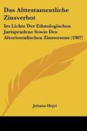 Das Alttestamentliche Zinsverbot: Im Lichte Der Ethnologischen Jurisprudenz Sowie Des Altorientalischen Zinswesens (1907) di Johann Hejcl edito da Kessinger Publishing